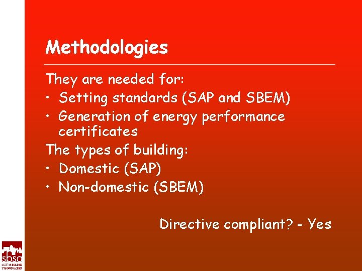 Methodologies They are needed for: • Setting standards (SAP and SBEM) • Generation of