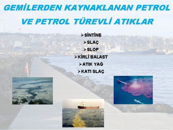 GEMİLERDEN KAYNAKLANAN PETROL VE PETROL TÜREVLİ ATIKLAR ØSİNTİNE ØSLAÇ ØSLOP ØKİRLİ BALAST ØATIK YAĞ
