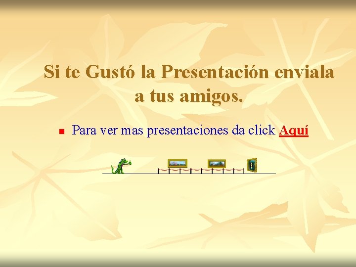 Si te Gustó la Presentación enviala a tus amigos. n Para ver mas presentaciones