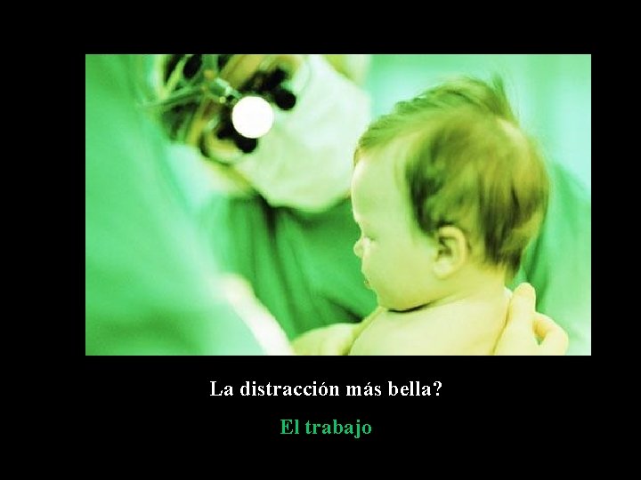 La distracción más bella? El trabajo 