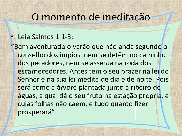 O momento de meditação • Leia Salmos 1. 1 -3: “Bem aventurado o varão