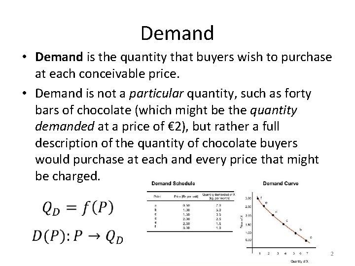 Demand • Demand is the quantity that buyers wish to purchase at each conceivable