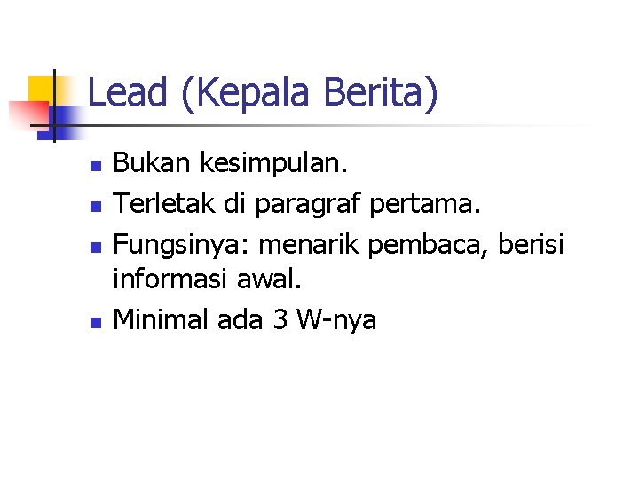 Lead (Kepala Berita) n n Bukan kesimpulan. Terletak di paragraf pertama. Fungsinya: menarik pembaca,