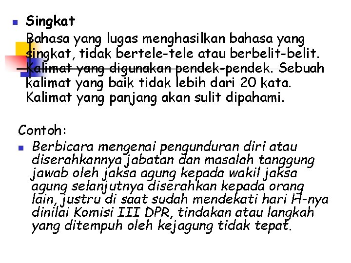 n Singkat Bahasa yang lugas menghasilkan bahasa yang singkat, tidak bertele-tele atau berbelit-belit. Kalimat