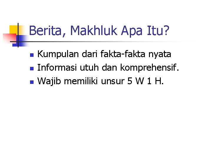 Berita, Makhluk Apa Itu? n n n Kumpulan dari fakta-fakta nyata Informasi utuh dan