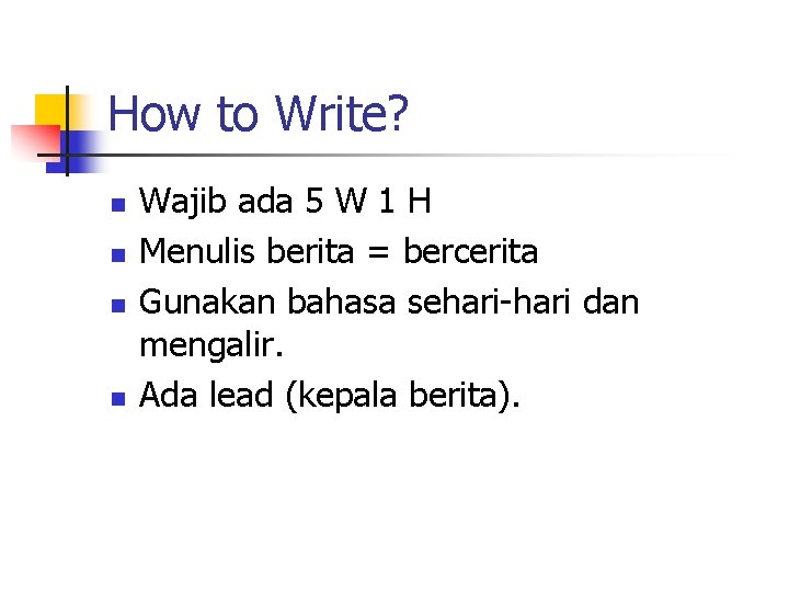 How to Write? n n Wajib ada 5 W 1 H Menulis berita =