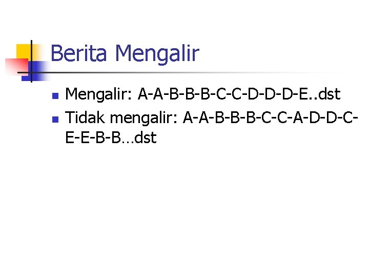 Berita Mengalir n n Mengalir: A-A-B-B-B-C-C-D-D-D-E. . dst Tidak mengalir: A-A-B-B-B-C-C-A-D-D-CE-E-B-B…dst 