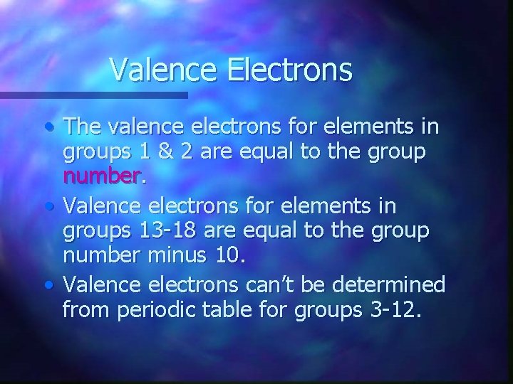 Valence Electrons • The valence electrons for elements in groups 1 & 2 are