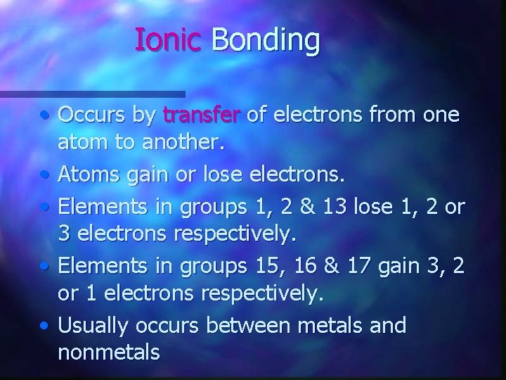 Ionic Bonding • Occurs by transfer of electrons from one atom to another. •