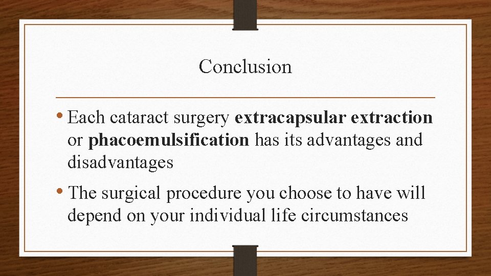Conclusion • Each cataract surgery extracapsular extraction or phacoemulsification has its advantages and disadvantages