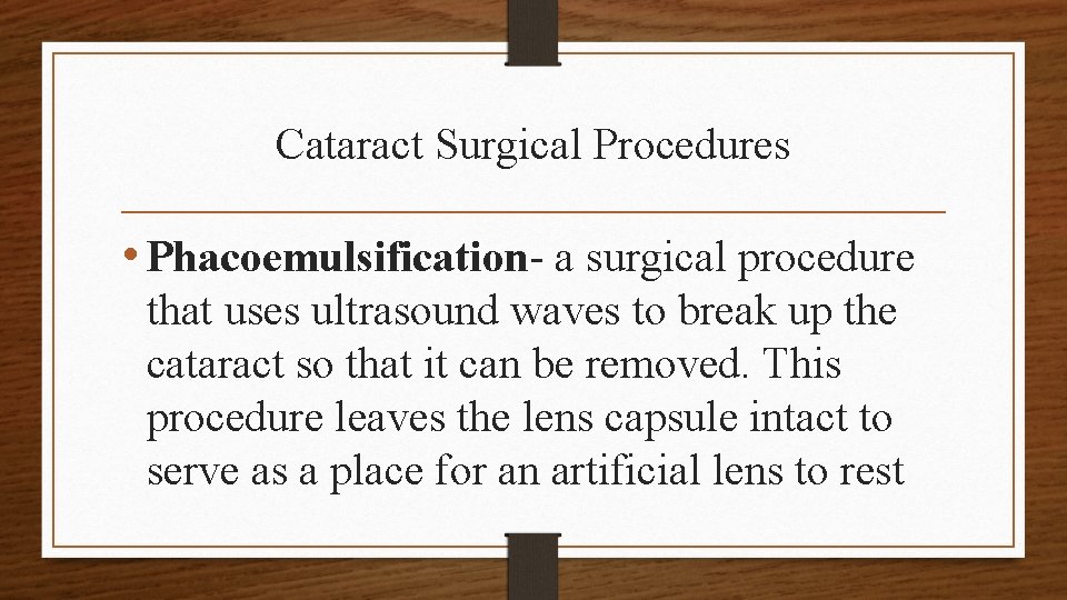 Cataract Surgical Procedures • Phacoemulsification- a surgical procedure that uses ultrasound waves to break