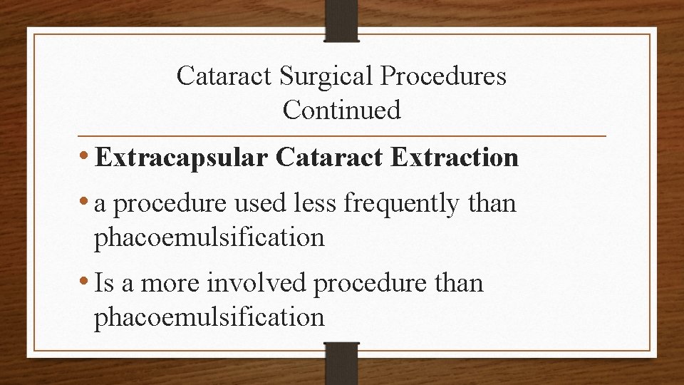 Cataract Surgical Procedures Continued • Extracapsular Cataract Extraction • a procedure used less frequently