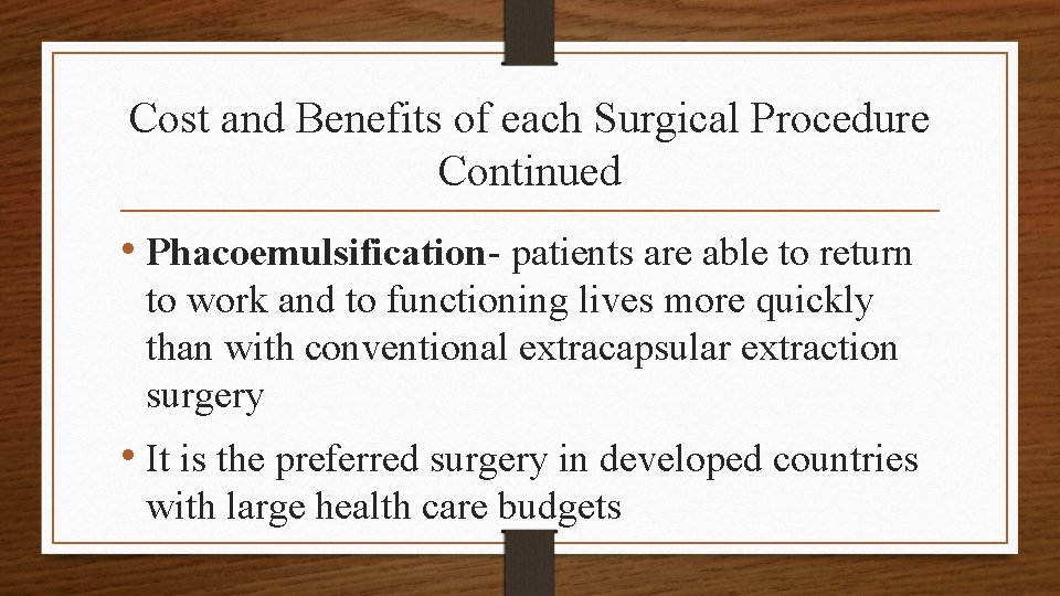 Cost and Benefits of each Surgical Procedure Continued • Phacoemulsification- patients are able to