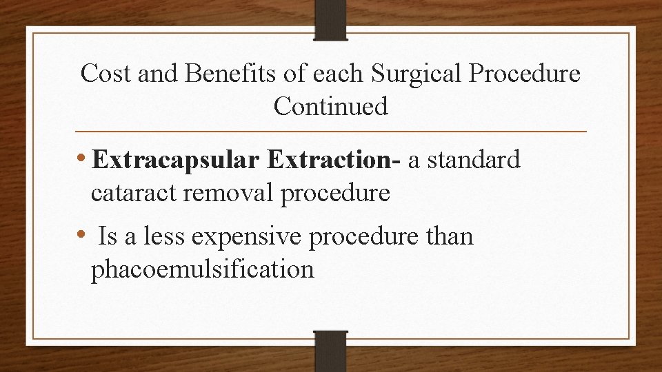 Cost and Benefits of each Surgical Procedure Continued • Extracapsular Extraction- a standard cataract