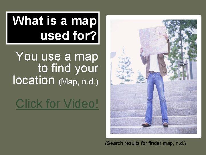 What is a map used for? You use a map to find your location