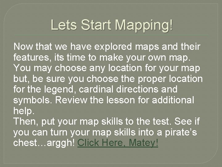 Lets Start Mapping! Now that we have explored maps and their features, its time