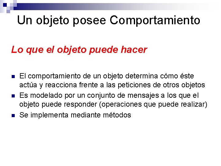 Un objeto posee Comportamiento Lo que el objeto puede hacer n n n El Un objeto posee Comportamiento Lo que el objeto puede hacer n n n El