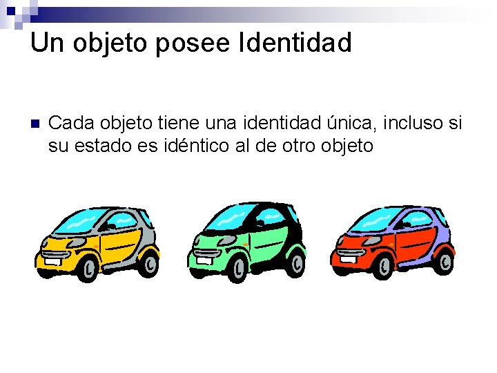 Un objeto posee Identidad n Cada objeto tiene una identidad única, incluso si su Un objeto posee Identidad n Cada objeto tiene una identidad única, incluso si su