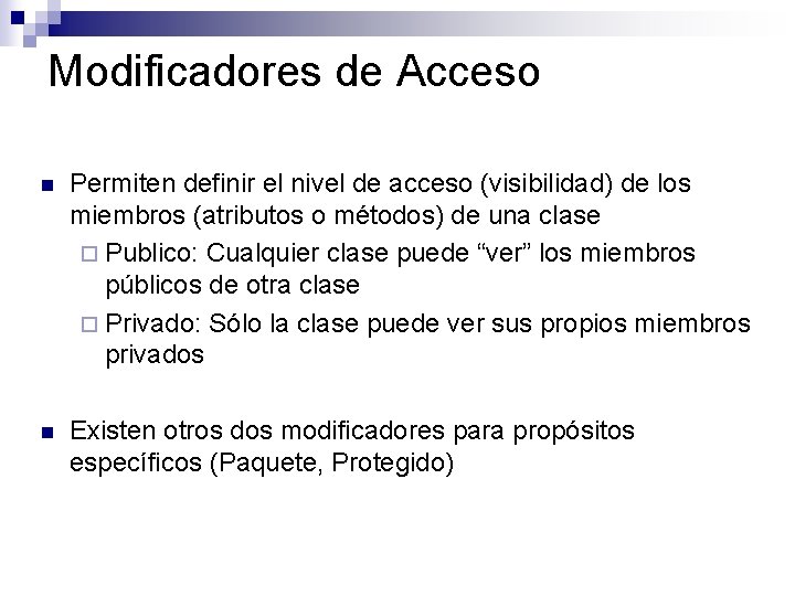 Modificadores de Acceso n Permiten definir el nivel de acceso (visibilidad) de los miembros Modificadores de Acceso n Permiten definir el nivel de acceso (visibilidad) de los miembros