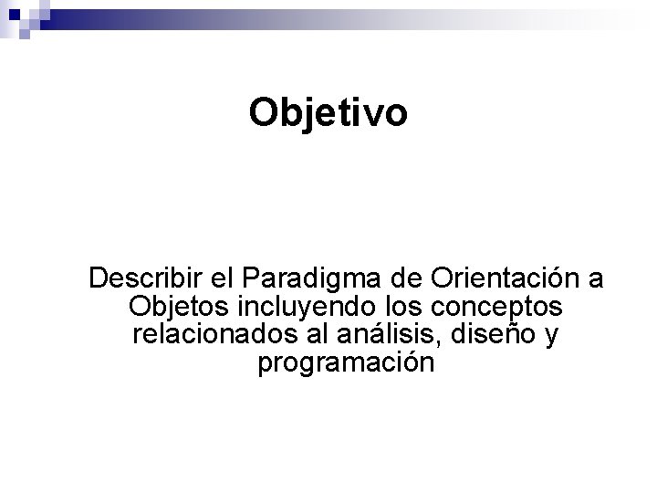 Objetivo Describir el Paradigma de Orientación a Objetos incluyendo los conceptos relacionados al análisis, Objetivo Describir el Paradigma de Orientación a Objetos incluyendo los conceptos relacionados al análisis,