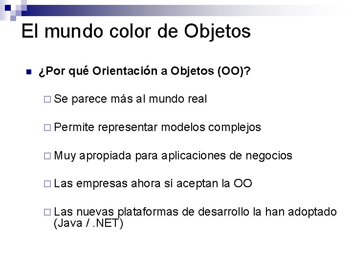 El mundo color de Objetos n ¿Por qué Orientación a Objetos (OO)? ¨ Se El mundo color de Objetos n ¿Por qué Orientación a Objetos (OO)? ¨ Se