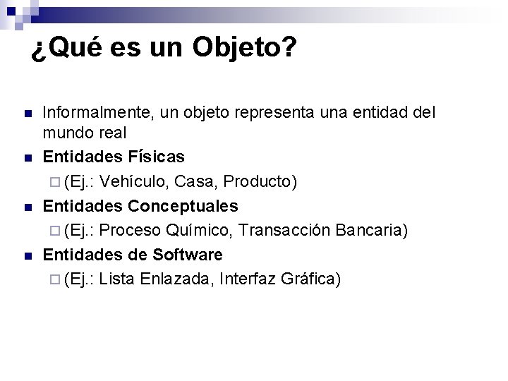 ¿Qué es un Objeto? n n Informalmente, un objeto representa una entidad del mundo ¿Qué es un Objeto? n n Informalmente, un objeto representa una entidad del mundo