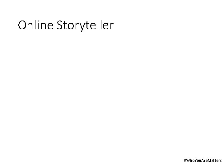 Online Storyteller #Who. You. Are. Matters 