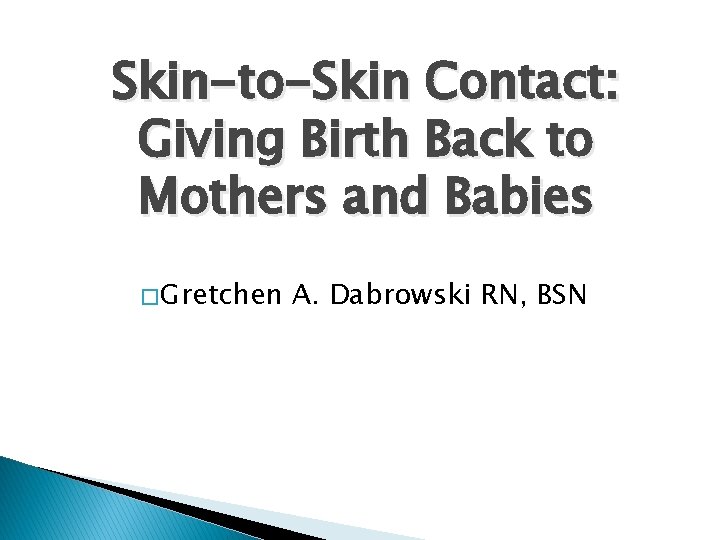 Skin-to-Skin Contact: Giving Birth Back to Mothers and Babies � Gretchen A. Dabrowski RN,