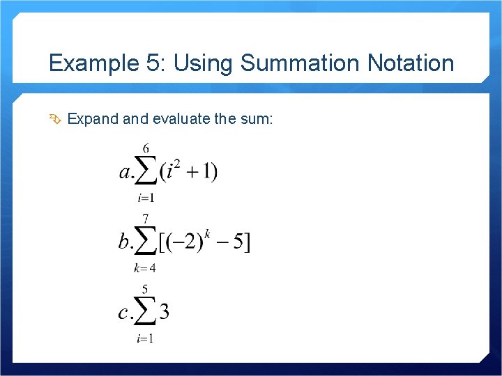 Example 5: Using Summation Notation Expand evaluate the sum: 