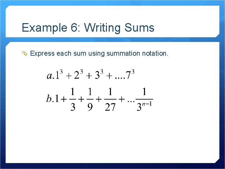 Example 6: Writing Sums Express each sum using summation notation. 