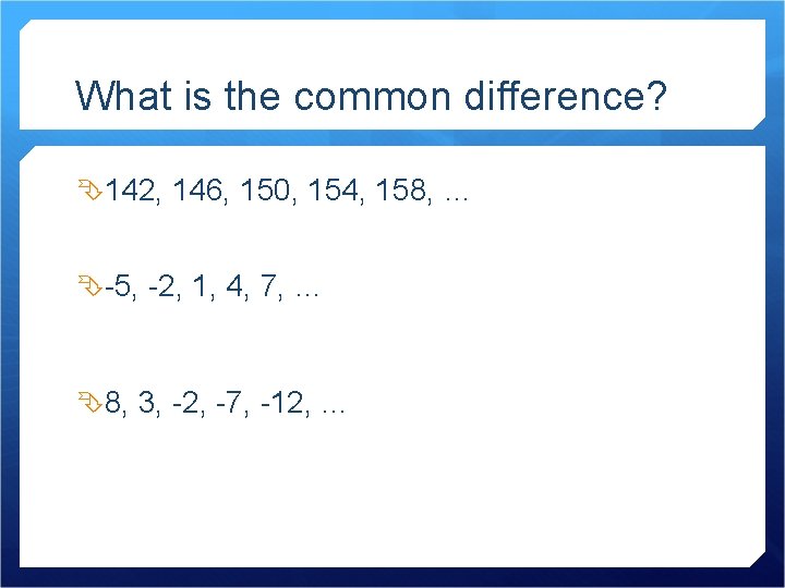 What is the common difference? 142, 146, 150, 154, 158, … -5, -2, 1,