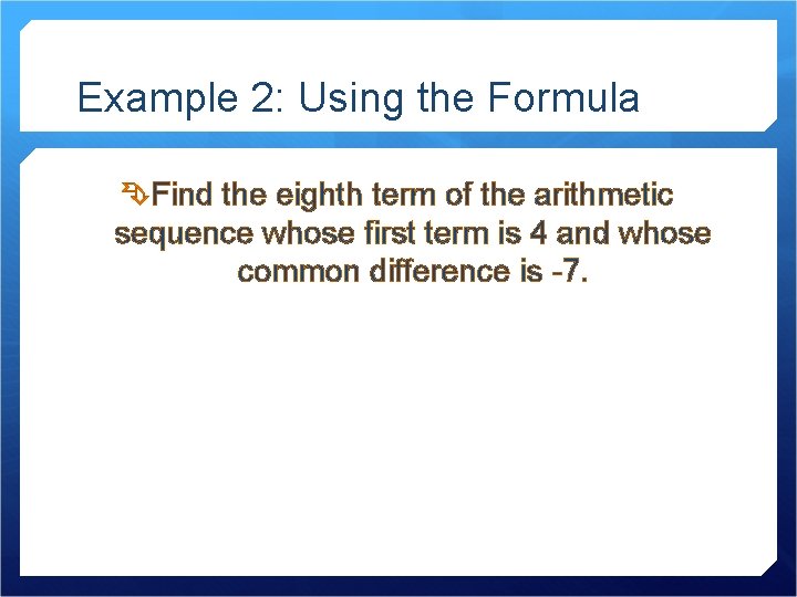 Example 2: Using the Formula Find the eighth term of the arithmetic sequence whose