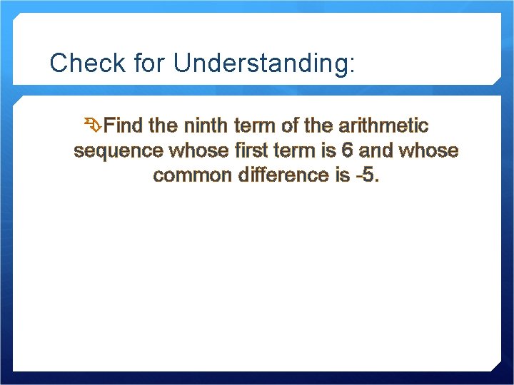 Check for Understanding: Find the ninth term of the arithmetic sequence whose first term
