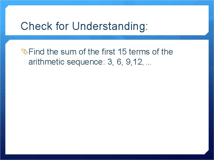 Check for Understanding: Find the sum of the first 15 terms of the arithmetic