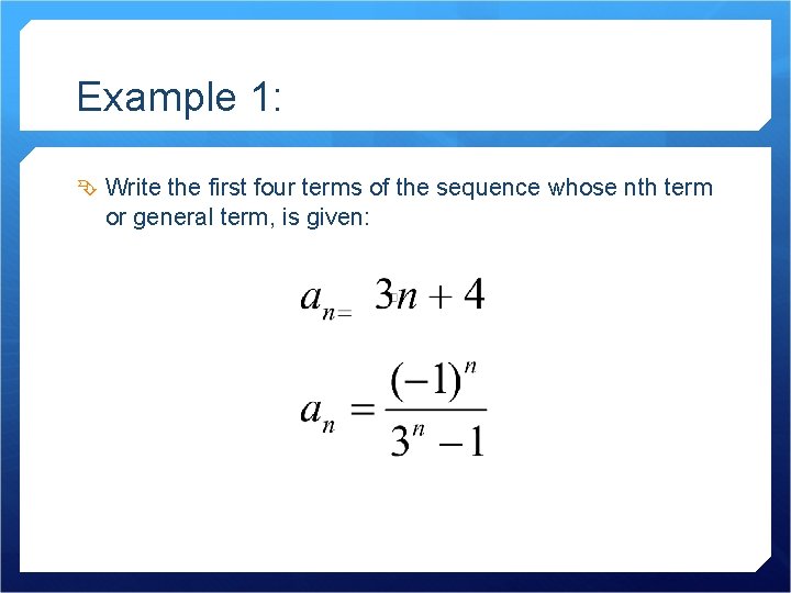 Example 1: Write the first four terms of the sequence whose nth term or