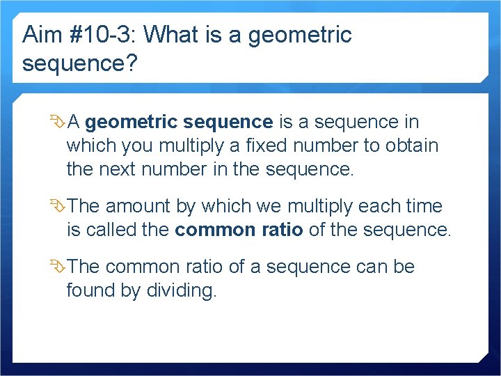 Aim #10 -3: What is a geometric sequence? A geometric sequence is a sequence