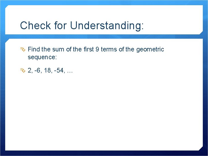 Check for Understanding: Find the sum of the first 9 terms of the geometric
