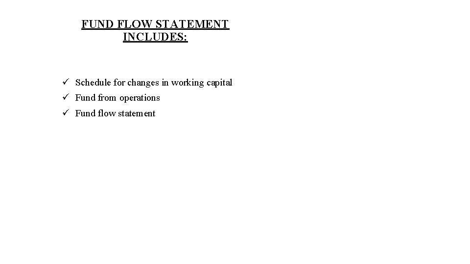 FUND FLOW STATEMENT INCLUDES: ü Schedule for changes in working capital ü Fund from