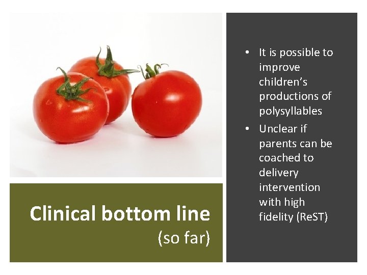 Clinical bottom line (so far) • It is possible to improve children’s productions of