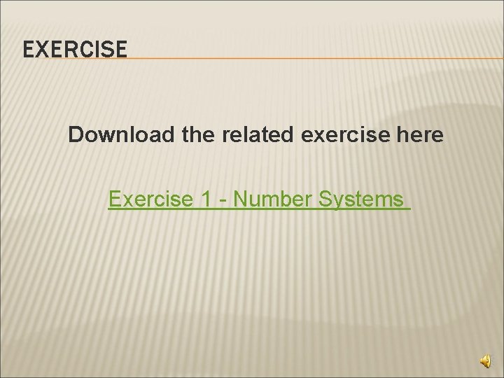 EXERCISE Download the related exercise here Exercise 1 - Number Systems 