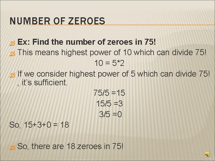 NUMBER OF ZEROES Ex: Find the number of zeroes in 75! This means highest