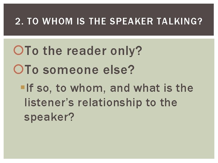 2. TO WHOM IS THE SPEAKER TALKING? To the reader only? To someone else?