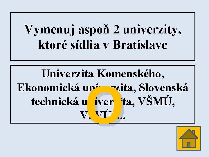 Vymenuj aspoň 2 univerzity, ktoré sídlia v Bratislave Univerzita Komenského, Ekonomická univerzita, Slovenská technická
