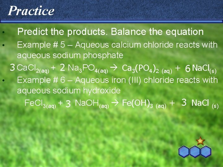 Practice • Predict the products. Balance the equation Example # 5 – Aqueous calcium Practice • Predict the products. Balance the equation Example # 5 – Aqueous calcium