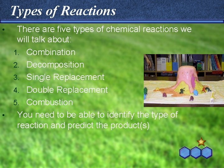 Types of Reactions There are five types of chemical reactions we will talk about: