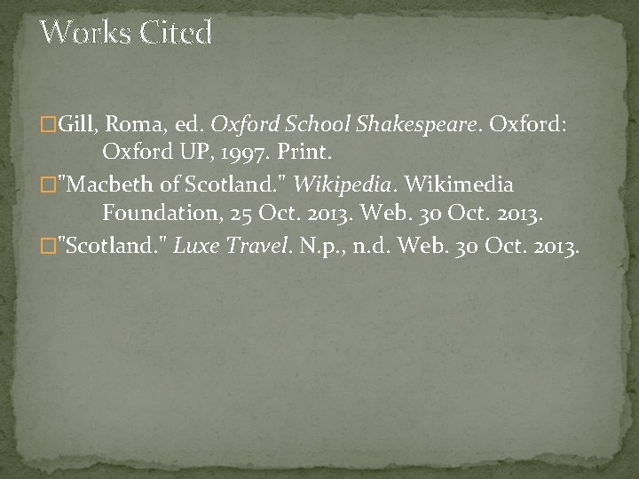 Works Cited �Gill, Roma, ed. Oxford School Shakespeare. Oxford: Oxford UP, 1997. Print. �"Macbeth