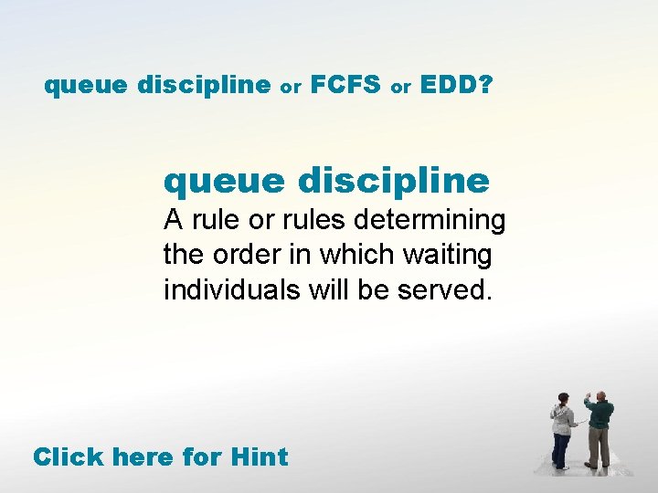 queue discipline or FCFS or EDD? queue discipline A rule or rules determining the