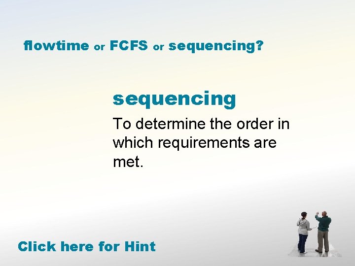 flowtime or FCFS or sequencing? sequencing To determine the order in which requirements are