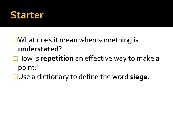 Starter �What does it mean when something is understated? �How is repetition an effective