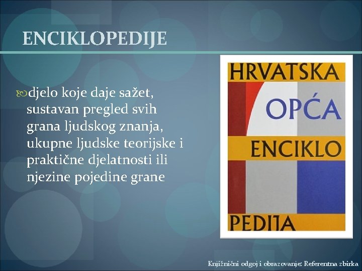 ENCIKLOPEDIJE djelo koje daje sažet, sustavan pregled svih grana ljudskog znanja, ukupne ljudske teorijske